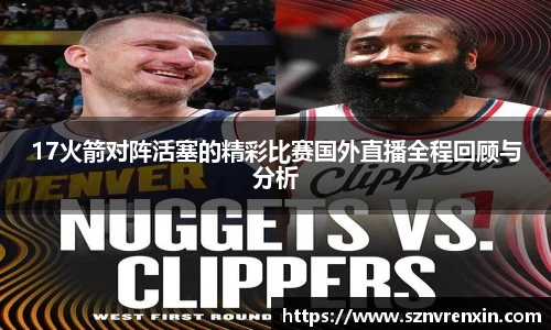 17火箭对阵活塞的精彩比赛国外直播全程回顾与分析