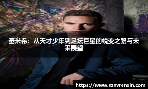 基米希：从天才少年到足坛巨星的蜕变之路与未来展望