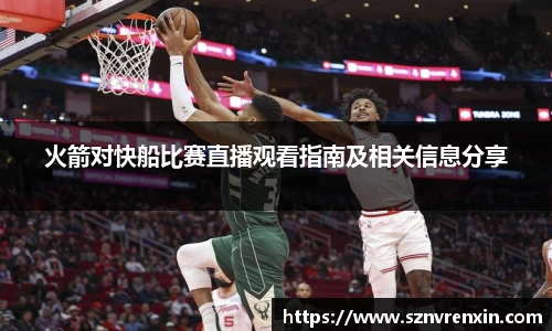 火箭对快船比赛直播观看指南及相关信息分享