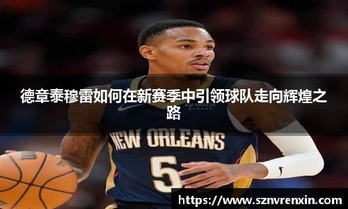 德章泰穆雷如何在新赛季中引领球队走向辉煌之路