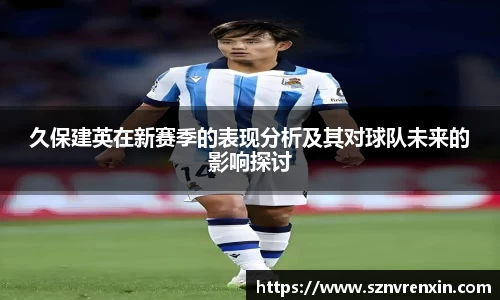 久保建英在新赛季的表现分析及其对球队未来的影响探讨