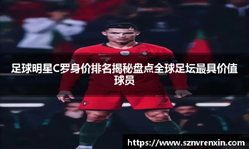 足球明星C罗身价排名揭秘盘点全球足坛最具价值球员