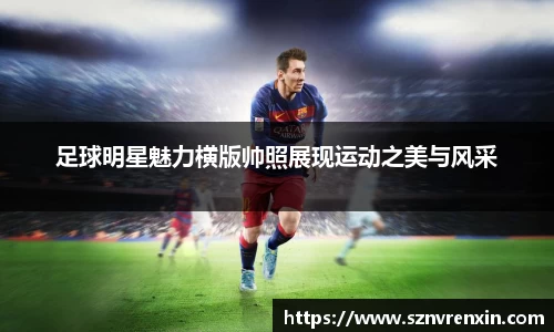 足球明星魅力横版帅照展现运动之美与风采