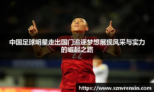 中国足球明星走出国门追逐梦想展现风采与实力的崛起之路