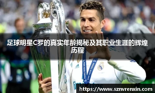 足球明星C罗的真实年龄揭秘及其职业生涯的辉煌历程