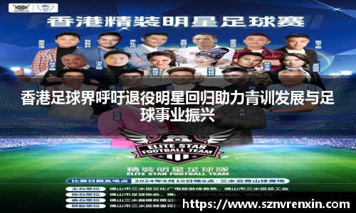 香港足球界呼吁退役明星回归助力青训发展与足球事业振兴