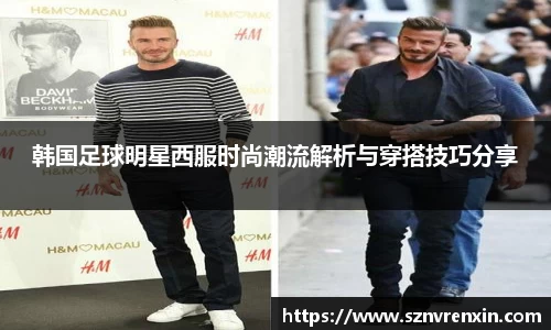 韩国足球明星西服时尚潮流解析与穿搭技巧分享